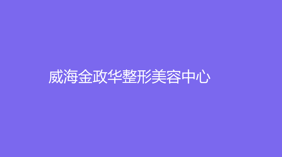 威海金政華整形美容中心