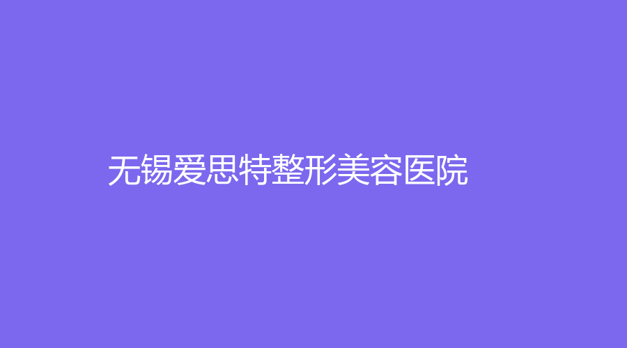 無(wú)錫愛(ài)思特整形美容醫(yī)院