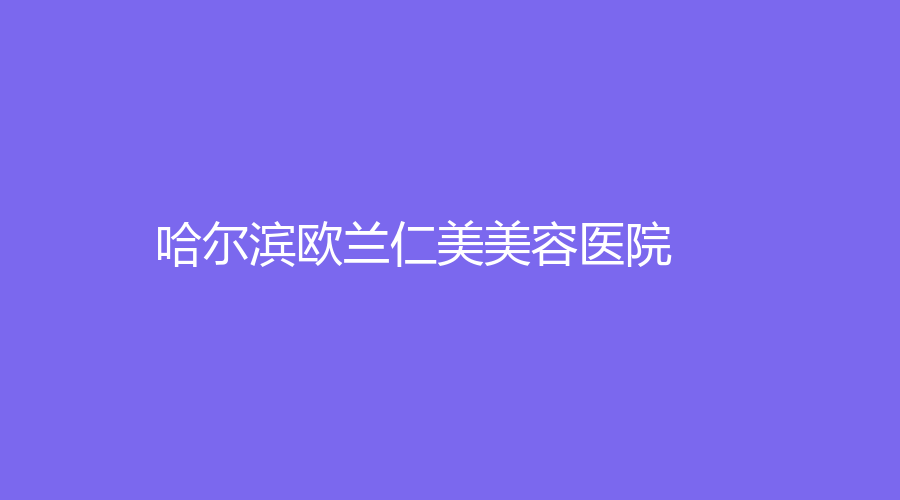 哈爾濱歐蘭仁美美容醫(yī)院