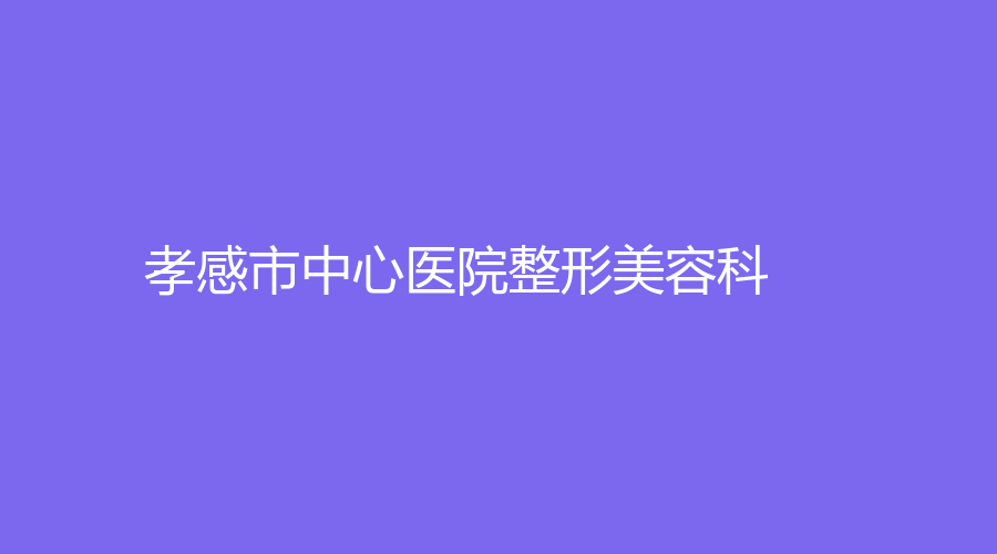 孝感市中心醫(yī)院整形美容科