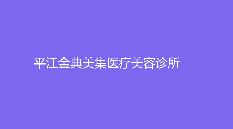平江金典美集醫(yī)療美容診所