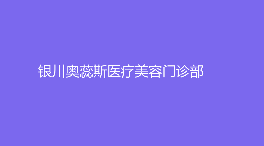 銀川奧蕊斯醫(yī)療美容門診部