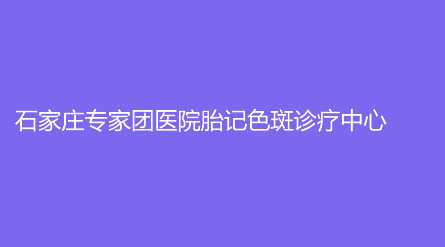 石家莊專家團(tuán)醫(yī)院胎記色斑診療中心