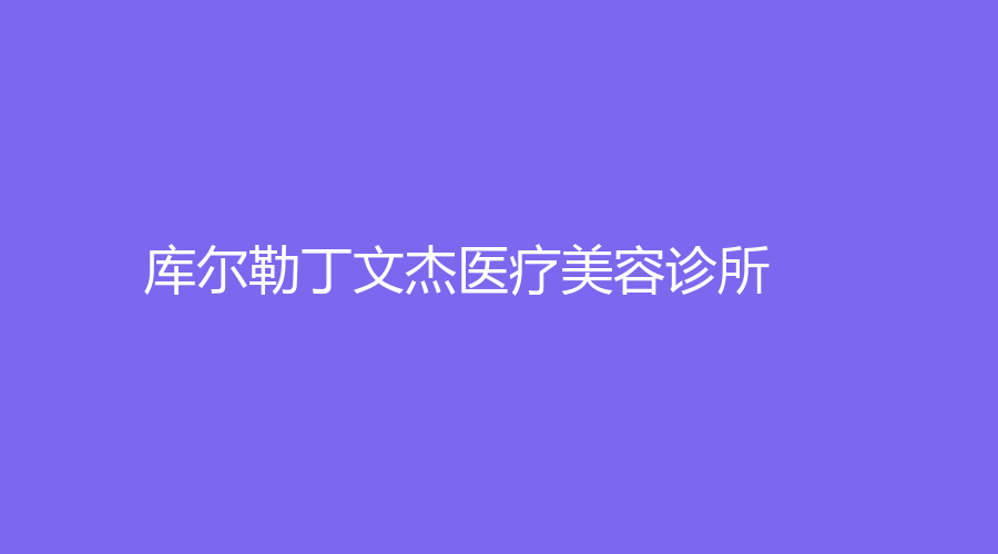 庫爾勒丁文杰醫(yī)療美容診所