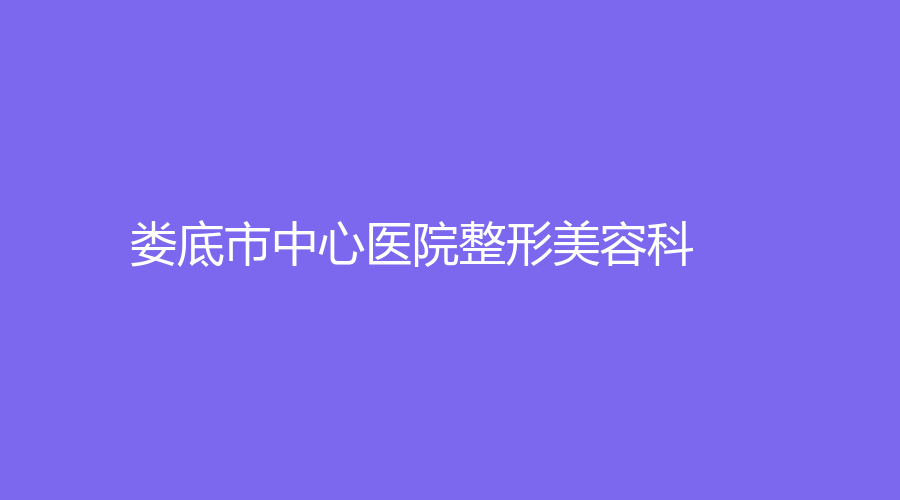 婁底市中心醫(yī)院整形美容科