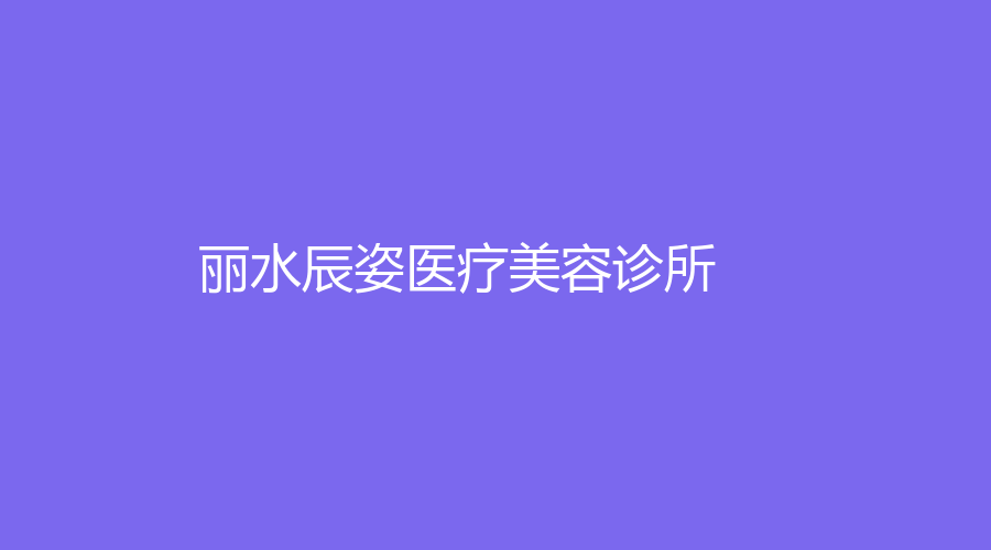 麗水辰姿醫(yī)療美容診所
