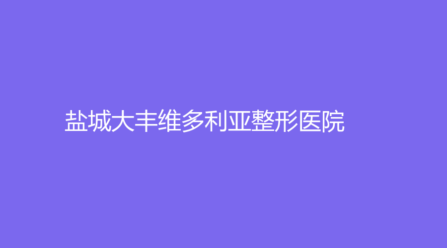 鹽城大豐維多利亞整形醫(yī)院
