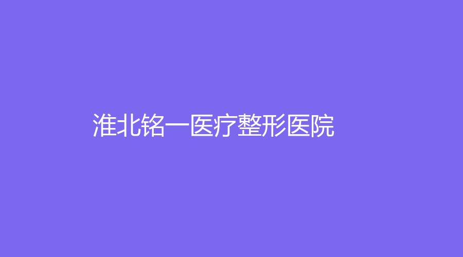淮北銘一醫(yī)療整形醫(yī)院