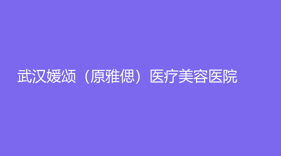 武漢媛頌（原雅偲）醫(yī)療美容醫(yī)院