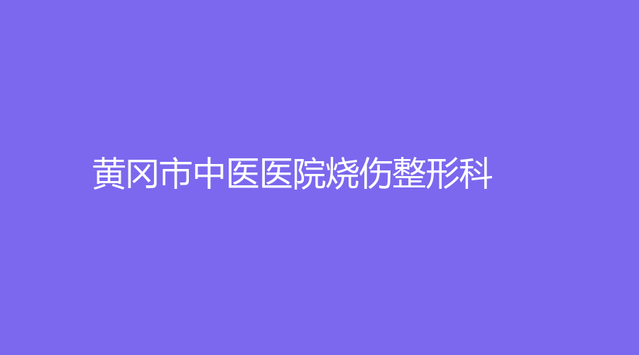 黃岡市中醫(yī)醫(yī)院燒傷整形科