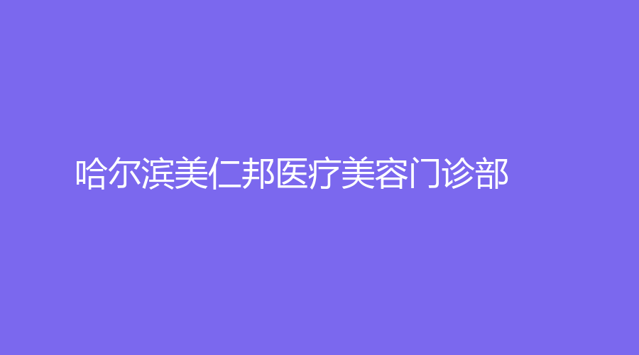哈爾濱美仁邦醫(yī)療美容門診部