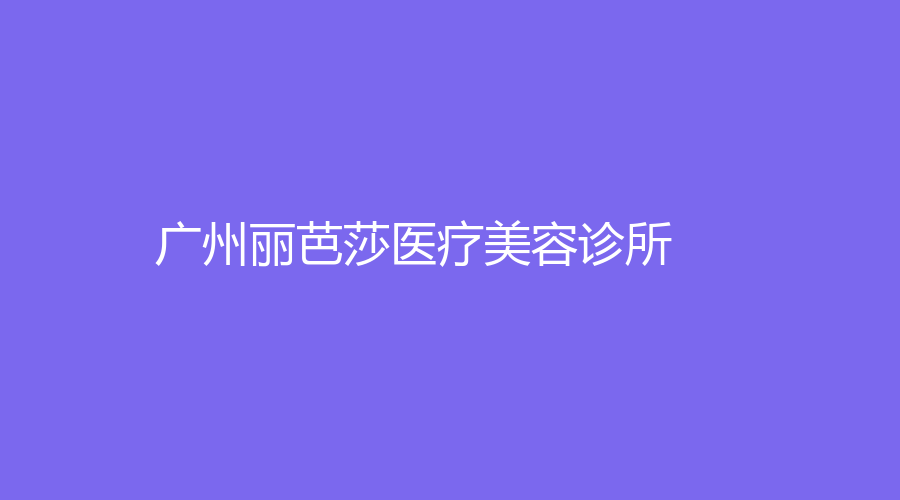 廣州麗芭莎醫(yī)療美容診所