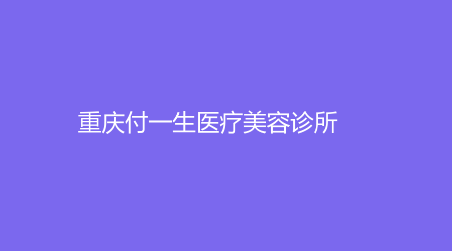 重慶付一生醫(yī)療美容診所