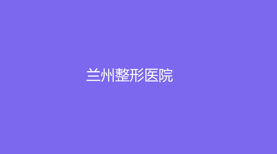 蘭州整形醫(yī)院