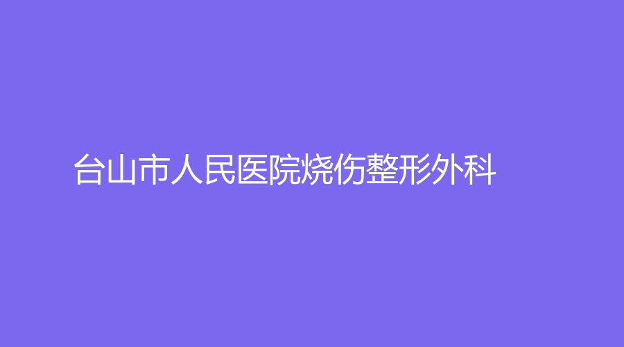 臺山市人民醫(yī)院燒傷整形外科