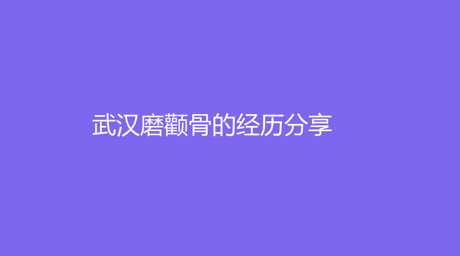 武漢磨顴骨的經(jīng)歷分享
