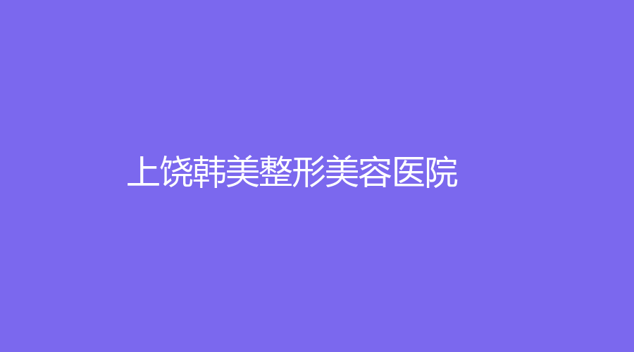 上饒韓美整形美容醫(yī)院