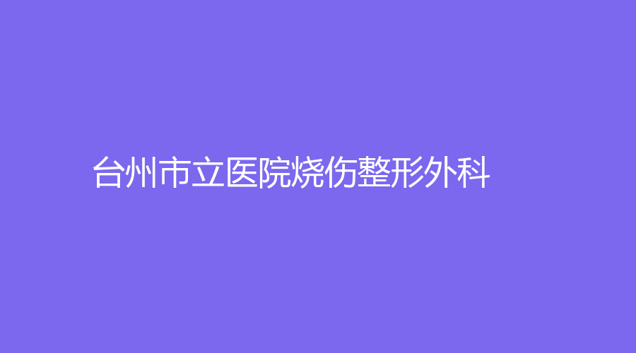 臺(tái)州市立醫(yī)院燒傷整形外科