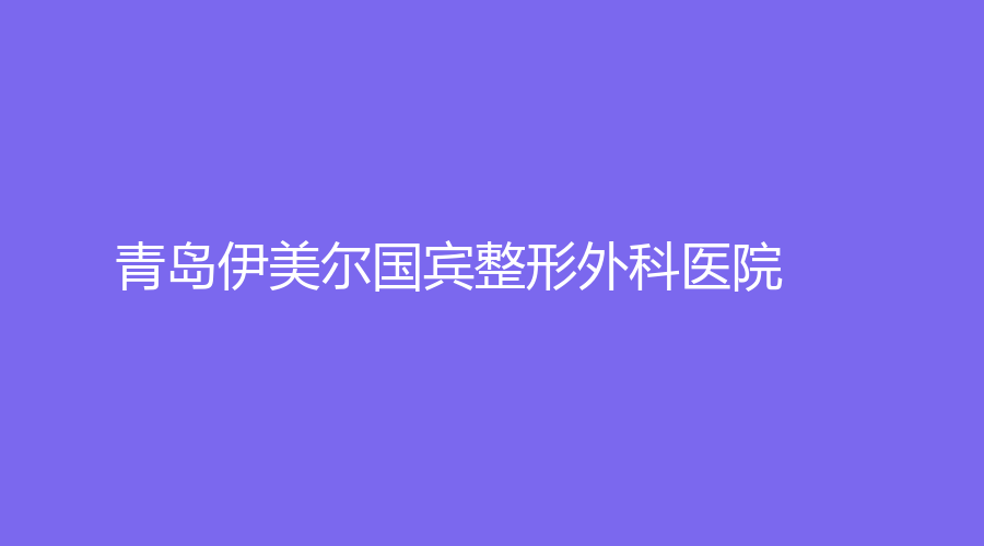 青島伊美爾國(guó)賓整形外科醫(yī)院