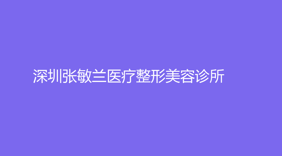 深圳張敏蘭醫(yī)療整形美容診所