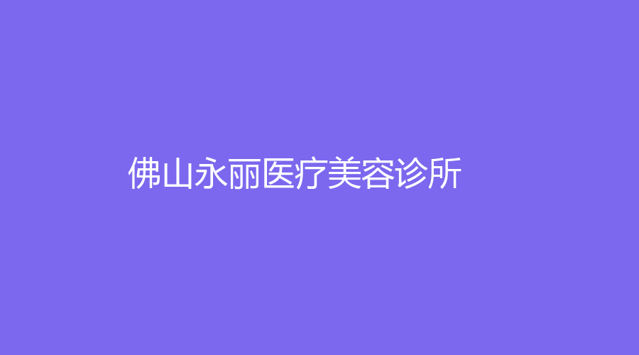 佛山永麗醫(yī)療美容診所