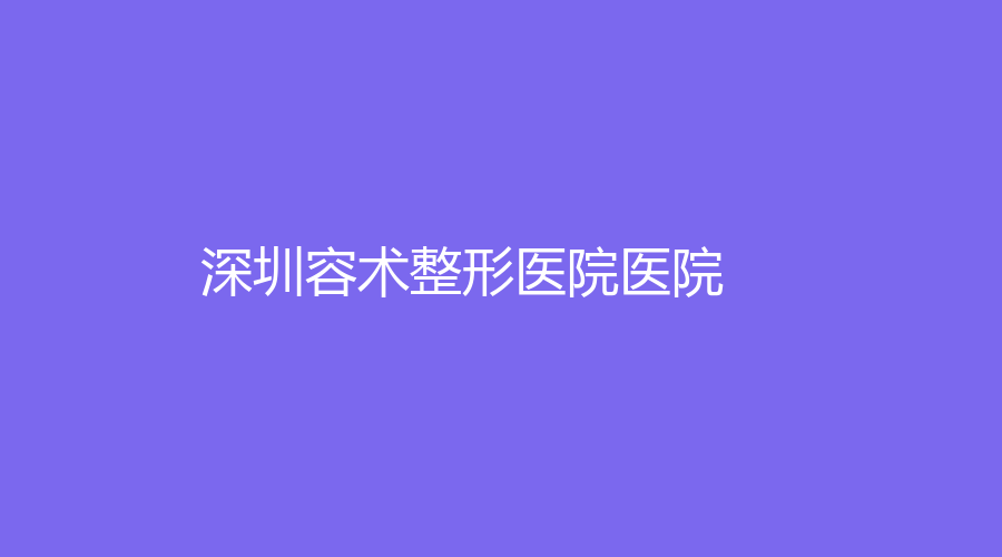 深圳容術(shù)整形醫(yī)院醫(yī)院