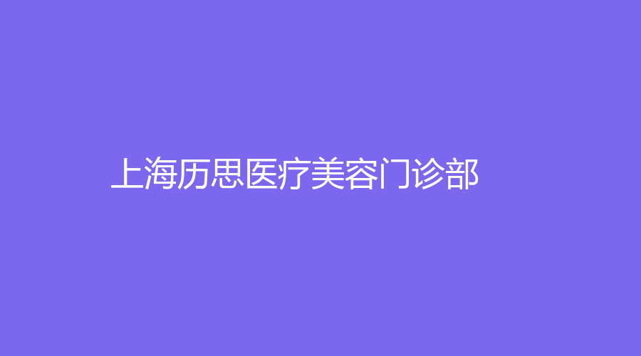 上海歷思醫(yī)療美容門診部