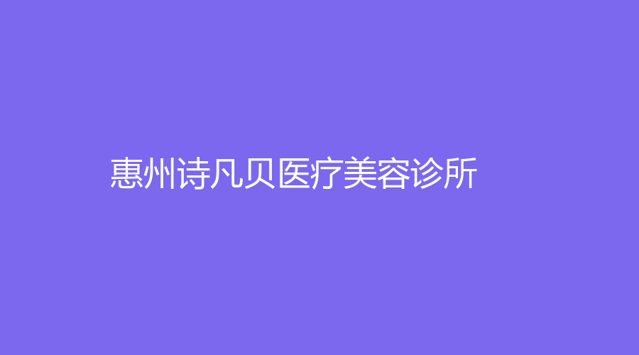 惠州詩凡貝醫(yī)療美容診所