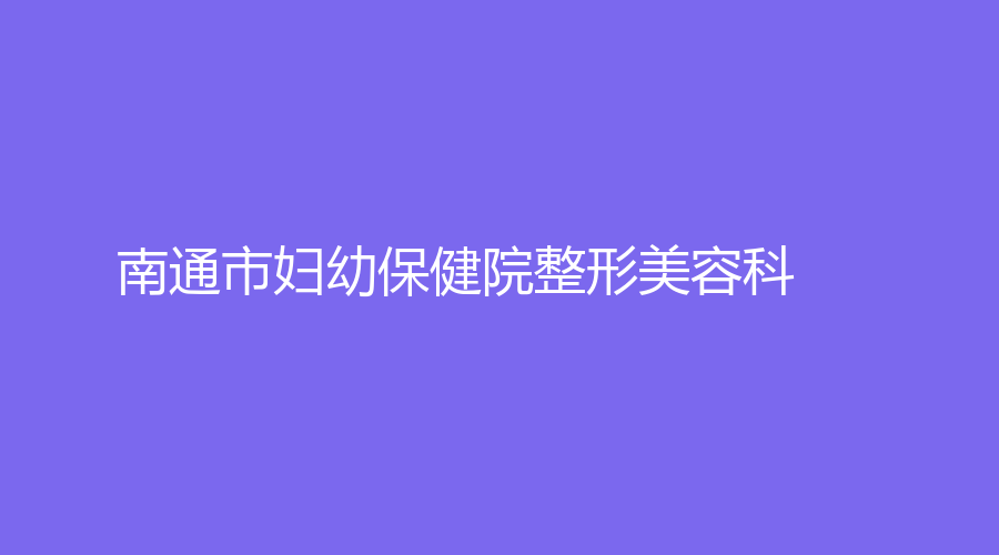 南通市婦幼保健院整形美容科