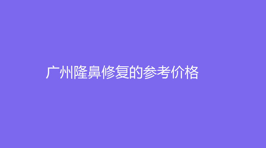 廣州隆鼻修復(fù)的參考價格