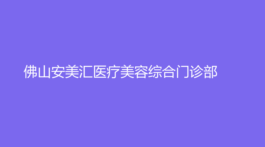 佛山安美匯醫(yī)療美容綜合門(mén)診部