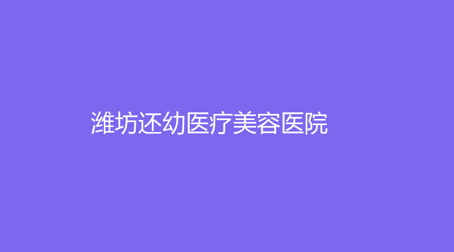 濰坊還幼醫(yī)療美容醫(yī)院