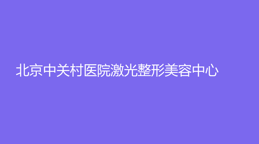 北京中關(guān)村醫(yī)院激光整形美容中心