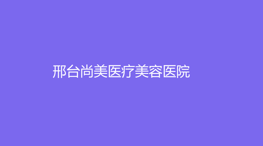 邢臺尚美醫(yī)療美容醫(yī)院