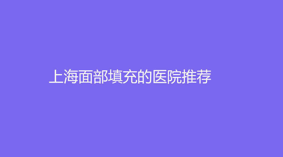 上海面部填充的醫(yī)院推薦