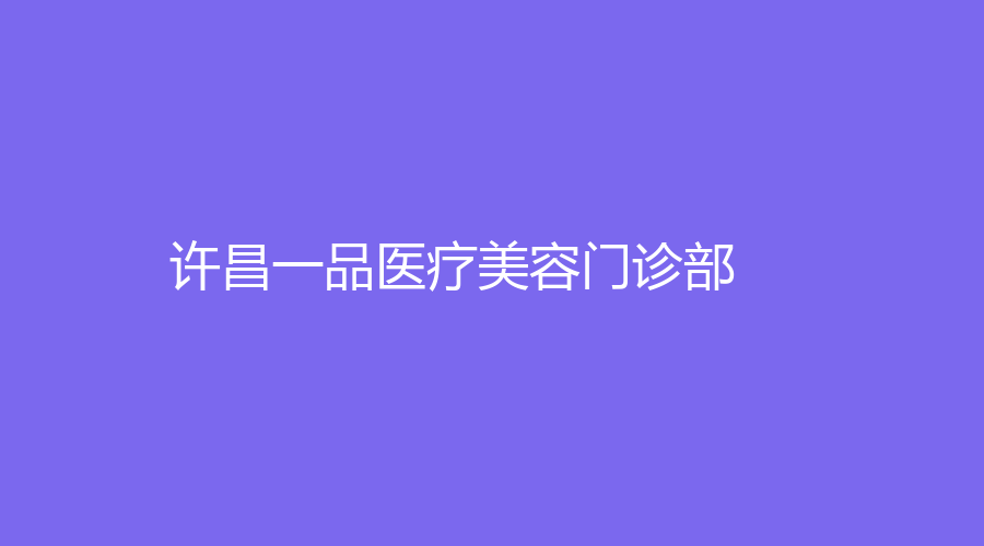 許昌一品醫(yī)療美容門診部