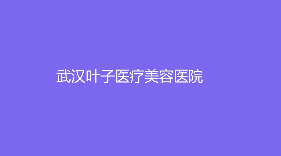 武漢葉子醫(yī)療美容醫(yī)院