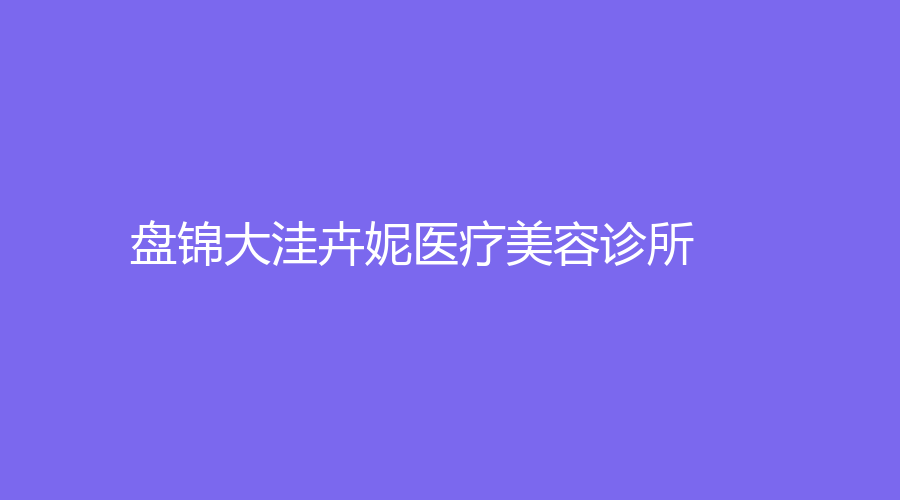 盤錦大洼卉妮醫(yī)療美容診所