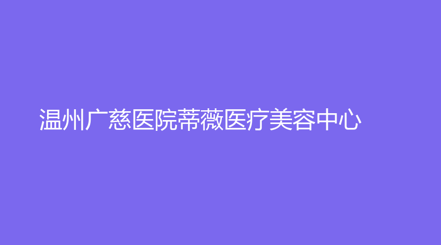 溫州廣慈醫(yī)院蒂薇醫(yī)療美容中心