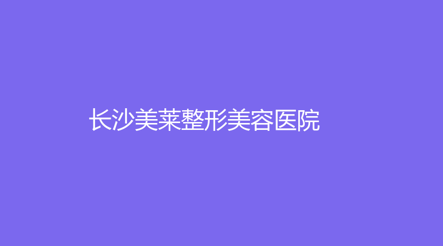 長沙美萊整形美容醫(yī)院