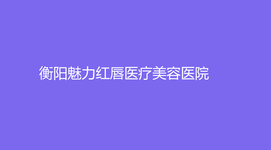 衡陽魅力紅唇醫(yī)療美容醫(yī)院
