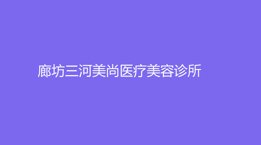 廊坊三河美尚醫(yī)療美容診所