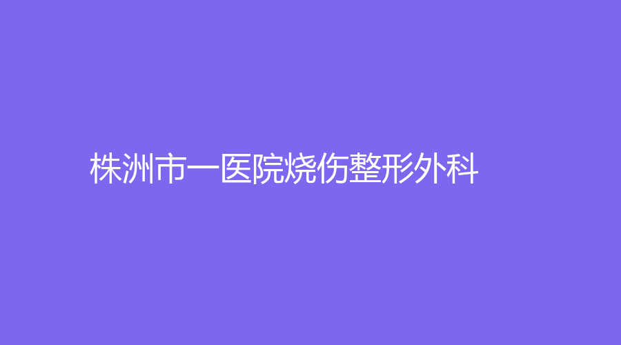 株洲市一醫(yī)院燒傷整形外科