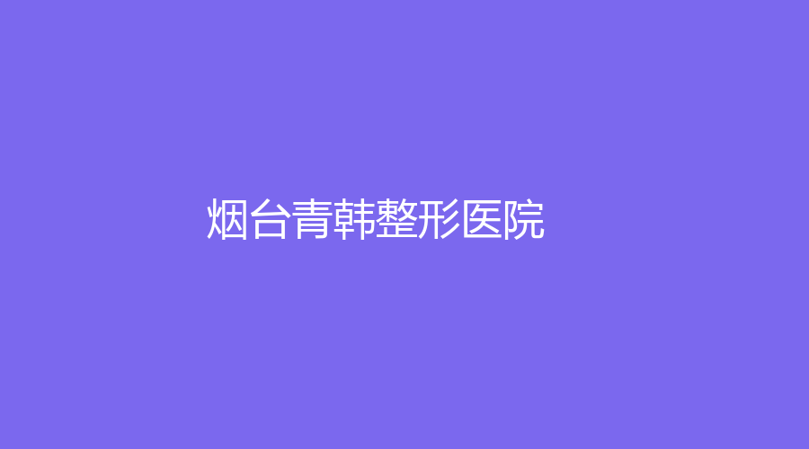 煙臺(tái)青韓整形醫(yī)院
