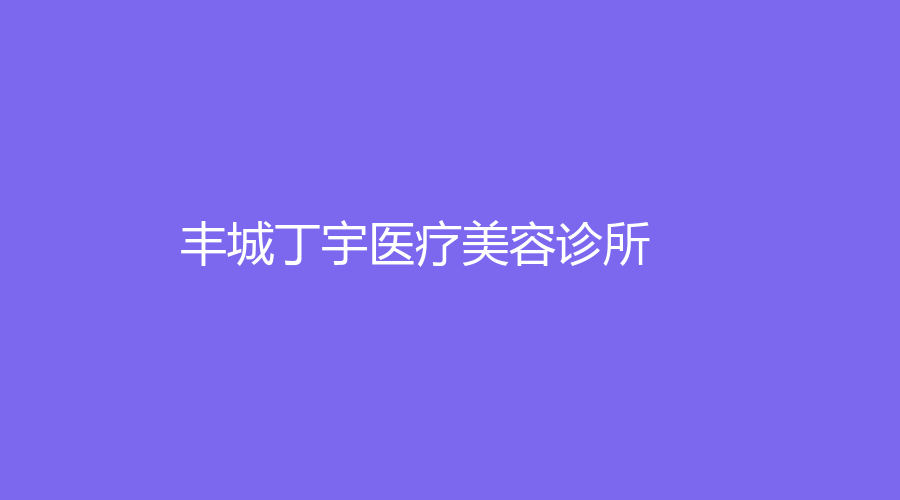 豐城丁宇醫(yī)療美容診所