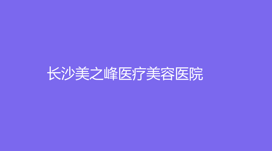 長(zhǎng)沙美之峰醫(yī)療美容醫(yī)院