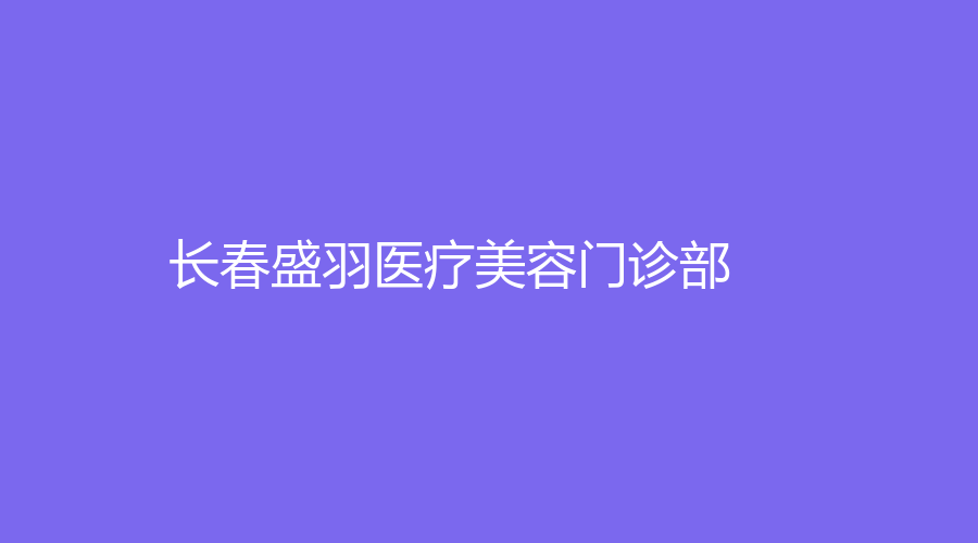 長春盛羽醫(yī)療美容門診部