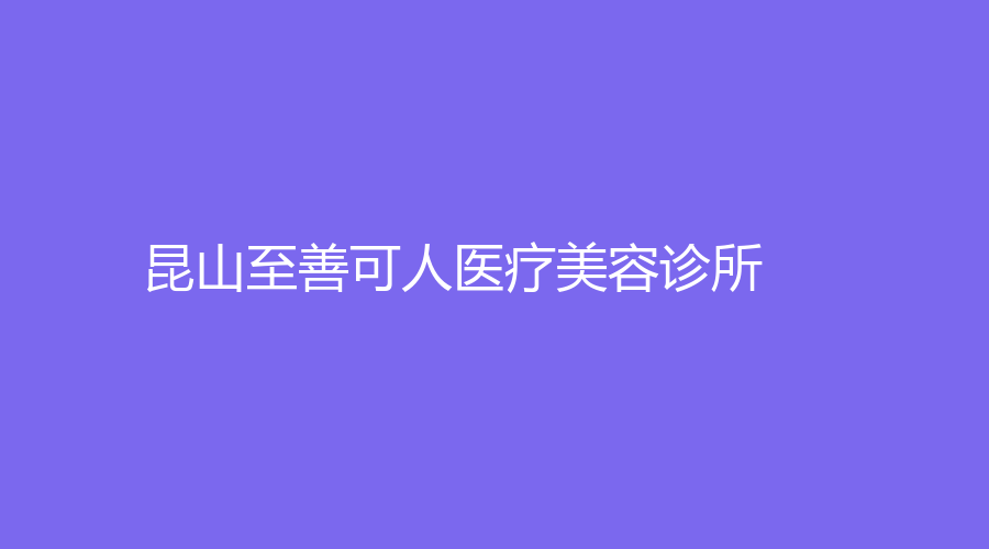 昆山至善可人醫(yī)療美容診所
