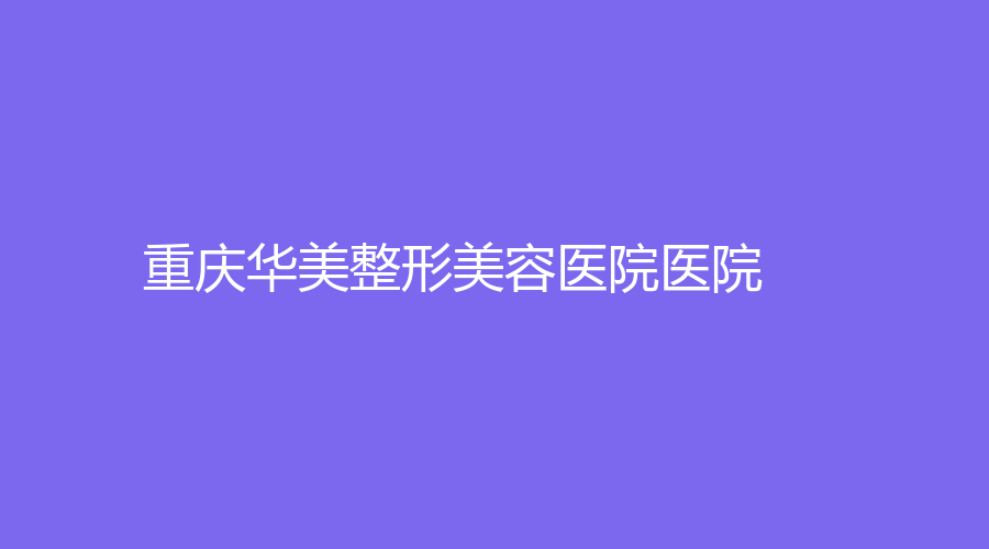 重慶華美整形美容醫(yī)院醫(yī)院