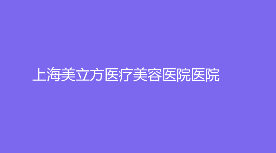上海美立方醫(yī)療美容醫(yī)院醫(yī)院